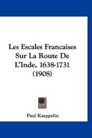 Les Escales Francaises Sur La Route De L'Inde, 1638-1731 (1908) 1145004091 Book Cover