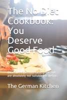 The No Diet Cookbook: You Deserve Good Food: Over 50 recipes that taste great and are absolutely not suitable for dieting. B08K3Q1CXH Book Cover