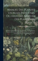 Manuel Des Plantes Usuelles Indigènes, Ou, Histoire Abrégée Des Plantes De France: Distribuées D'après Une Nouvelle Méthode: Contenant Leurs ... Domestique: Suivi De... 1020525207 Book Cover