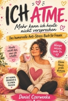 ICH ATME: Mehr kann ich heute nicht versprechen – Das humorvolle Anti-Stress-Buch für Frauen mit Übungen, frechen Impulsen und kleinen Pausen für mehr Gelassenheit (German Edition) B0H54X3CFP Book Cover