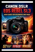 Canon Eos Rebel Sl3 User Guide For Beginners And Pros: Step-by-step techniques to transform your photography from beginners to experts, master the ... and 4k video recording. (Tech Made Easy) B0GFF4NMQ7 Book Cover