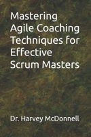 Mastering Agile Coaching Techniques for Effectiive Scrum Masters B0FH2Y7HS3 Book Cover
