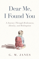 Dear Me, I Found You : A Journey Through Brokenness, Identity, and Redemption 194890392X Book Cover