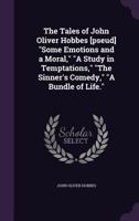The Tales of John Oliver Hobbes [pseud] Some Emotions and a Moral, a Study in Temptations, the Sinner's Comedy, a Bundle of Life. 0343027763 Book Cover