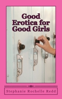 Good Erotica for Good Girls: Short Stories of Consensual, Safe and Shameless Sex 1502341654 Book Cover