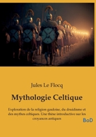 Mythologie Celtique: Exploration de la religion gauloise, du druidisme et des mythes celtiques. Une thèse introductive sur les croyances antiques (French Edition) B0GNDVJV3N Book Cover