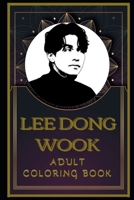 Lee Dong Wook Adult Coloring Book: Color Out Your Stress with Creative Designs B08R6RBCWG Book Cover