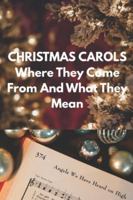 Christmas Carols: Where They Come From and What They Mean B0G3GPGBLT Book Cover