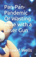 Pan-Pan-Pandemic Or Wasting Time with a Laser Gun B0C123BB8L Book Cover