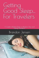 Getting Good Sleep... For Travelers: A Guide to Restful Sleep on Business Trips and Family Vacations B0FJYLCCR9 Book Cover