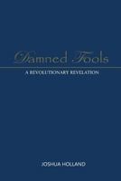 Damned Fools: A Revolutionary Revelation 0615945848 Book Cover