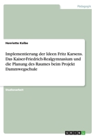 Implementierung der Ideen Fritz Karsens. Das Kaiser-Friedrich-Realgymnasium und die Planung des Raumes beim Projekt Dammwegschule 365689034X Book Cover