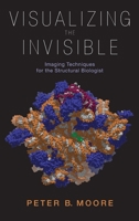 Visualizing the Invisible: Imaging Techniques for the Structural Biologist 0199767092 Book Cover