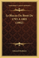 Le Blocus De Brest De 1793 A 1805 (1902) 116014480X Book Cover