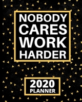 Nobody Cares Work Harder: Motivational Quote 2020 Planner For Entrepreneurs, 1-Year Daily, Weekly And Monthly Organizer With Calendar, Gifts For Women, Men, Boss, Business Owners (8 x 10) 1671085043 Book Cover