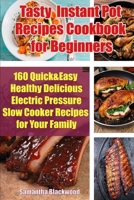 Tasty Instant Pot Recipes Cookbook for Beginners: 160 Quick & Easy Healthy Delicious Electric Pressure Slow Cooker Recipes for Your Family 171325297X Book Cover