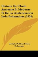 Histoire De L'Inde Ancienne Et Moderne Et De La Confederation Indo-Britannique (1858) 1167614607 Book Cover