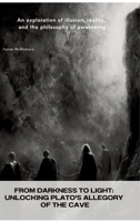 From Darkness to Light: Unlocking Plato's Allegory of the Cave: An exploration of illusion, reality, and the philosophy of awakening 3384441923 Book Cover