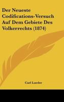 Der Neueste Codifications-Versuch Auf Dem Gebiete Des Volkerrechts (1874) 1160070520 Book Cover