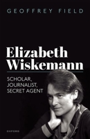 Elizabeth Wiskemann: Scholar, Journalist, Secret Agent 0192870629 Book Cover