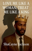 Love Me Like A Woman; Treat Me Like A King B0FB127JSZ Book Cover