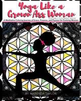 Yoga Like a Grown Ass Woman Coloring Book Volume 1: A Meditative Coloring Journey of Grace, Purpose, and Passion for Evolving Women 1982028742 Book Cover