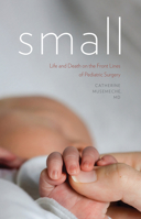 Small: Life and Death on the Front Lines of Pediatric Surgery 1611684420 Book Cover