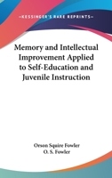 Memory and Intellectual Improvement: Applied to Self-education and Juvenile Instruction 1017903182 Book Cover