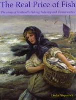The Real Price of Fish: The Story of Scotland's Fishing Industry and Communities 1840334878 Book Cover