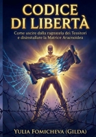 CODICE DI LIBERTÀ: Come uscire dalla ragnatela dei Tessitori e disinstallare la Matrice Aracnoidea (Italian Edition) B0GMB7MJG8 Book Cover