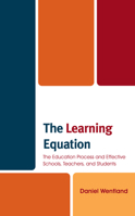 The Learning Equation: The Education Process and Effective Schools, Teachers, and Students 1475863586 Book Cover