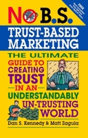 No B.S. Trust Based Marketing: The Ultimate Guide to Creating Trust in an Understandibly Un-trusting World 1599184400 Book Cover