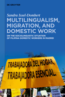 Multilingualism, Migration, and Domestic Work: On the Sociolinguistic Situation of Filipina Domestic Workers in Madrid 3111714128 Book Cover