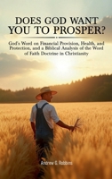 Does God Want You to Prosper? : God's Word on Financial Provision, Health, and Protection, and a Biblical Analysis of the Word of Faith Movement in Christianity 1971045101 Book Cover