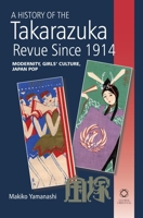 A History of the Takarazuka Revue Since 1914: Modernity, Girls' Culture, Japan Pop 9004203869 Book Cover