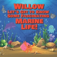 Willow Let’s Get to Know Some Fascinating Marine Life!: Personalized Baby Books with Your Child's Name in the Story - Ocean Animals Books for Toddlers ... Books Ages 1-3 B08F6TVYMT Book Cover