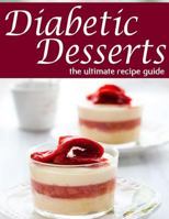 Diabetic Desserts - The Ultimate Recipe Guide 1496107705 Book Cover