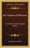 The Outlines Of Rhetoric: For Schools And Colleges 1018899502 Book Cover
