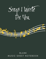 Songs I Wrote For You | Blank Music Sheet Notebook: Blank Music Sheets | 150 Pages | Size 8.5x 11 | For Writing Lyrics, Raps, And Music. Perfect For ... Music Lovers,  Song Writers, and Students. 1695170458 Book Cover