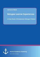 Refugee Learner Experiences. A Case Study of Zimbabwean Refugee Children 3960671679 Book Cover