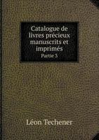 Catalogue de Livres Precieux Manuscrits Et Imprimes Partie 3 551900207X Book Cover