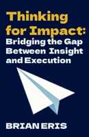 Thinking for Impact: Bridging the Gap Between Insight and Execution B0FKH53CXX Book Cover