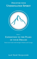 Expedition to the Peaks of your Dreams: Reach your Goals with Strength, Wisdom and Courage (Discover Your Undefeated Spirit) 839340472X Book Cover
