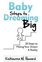 Baby Steps to Dreaming Big: 20 Steps to Making Your Dream a Reality 1543180604 Book Cover