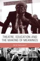 Theatre, Education and the Making of Meanings: Art or Instrument? 0719065437 Book Cover