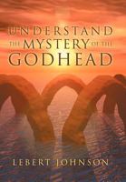 Understand the Mystery of the Godhead 1465378715 Book Cover