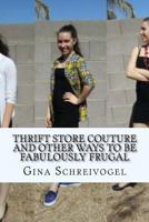Thrift Store Couture and Other Ways to Be Fabulously Frugal 1533305838 Book Cover