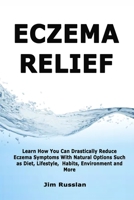 Eczema Relief: Learn How You Can Drastically Reduce Eczema Symptoms With Natural Options such as Diet, Lifestyle, Habits, Environment and More 1690653019 Book Cover