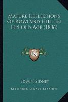 Mature Reflections Of Rowland Hill, In His Old Age 1437103243 Book Cover