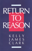 Return to Reason: A Critique of Enlightenment Evidentialism and a Defense of Reason and Belief in God 080280456X Book Cover